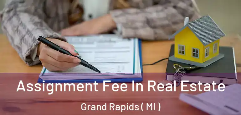  Assignment Fee In Real Estate Grand Rapids ( MI )