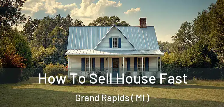  How To Sell House Fast Grand Rapids ( MI )
