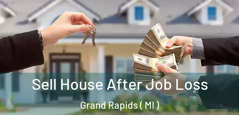  Sell House After Job Loss Grand Rapids ( MI )