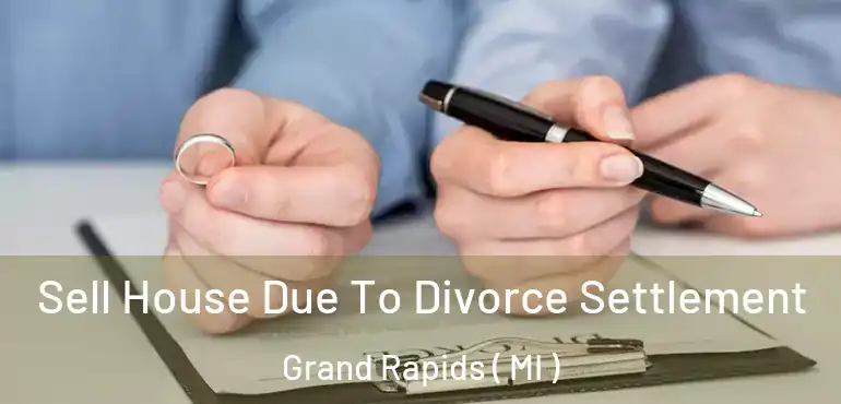  Sell House Due To Divorce Settlement Grand Rapids ( MI )