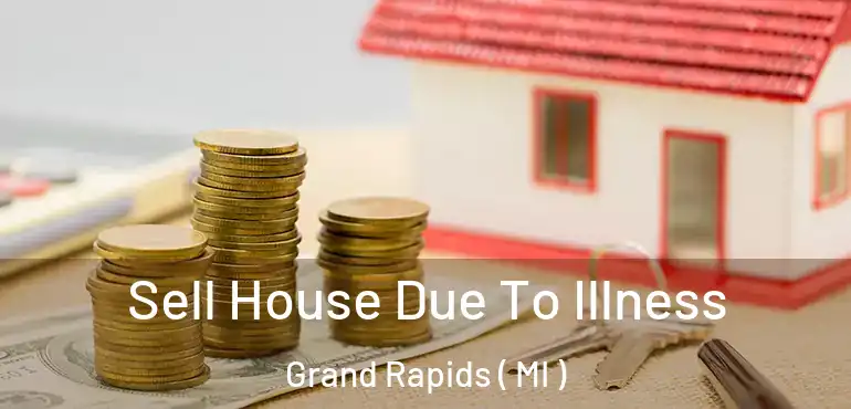  Sell House Due To Illness Grand Rapids ( MI )