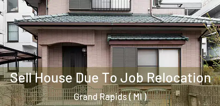  Sell House Due To Job Relocation Grand Rapids ( MI )