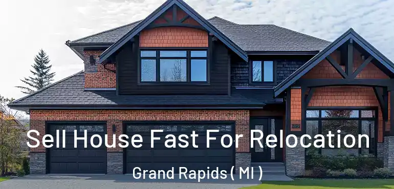  Sell House Fast For Relocation Grand Rapids ( MI )