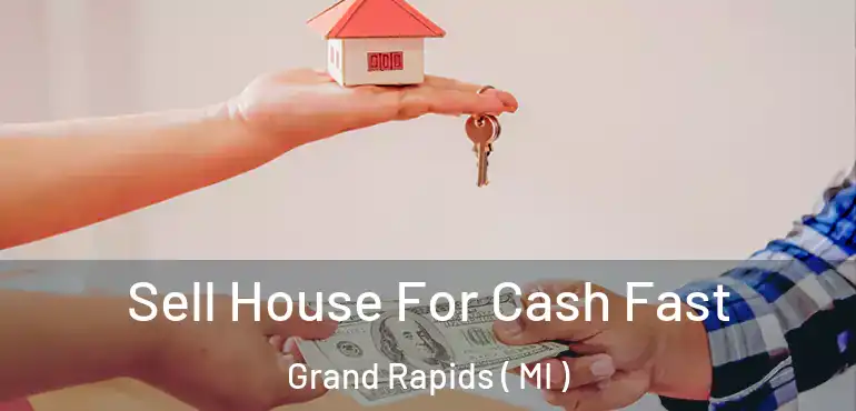  Sell House For Cash Fast Grand Rapids ( MI )