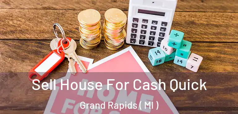  Sell House For Cash Quick Grand Rapids ( MI )