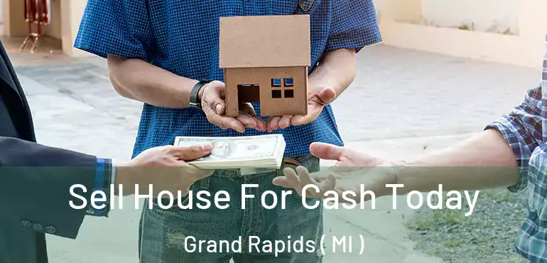  Sell House For Cash Today Grand Rapids ( MI )