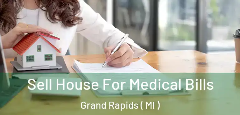  Sell House For Medical Bills Grand Rapids ( MI )