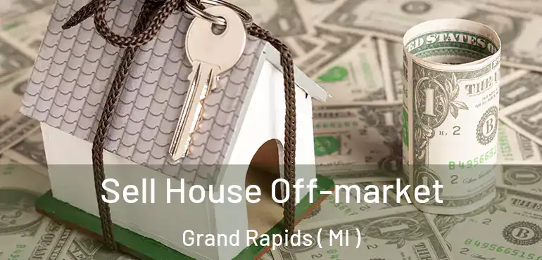  Sell House Off-market Grand Rapids ( MI )