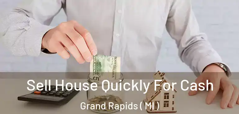  Sell House Quickly For Cash Grand Rapids ( MI )