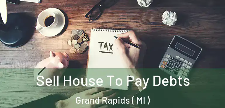  Sell House To Pay Debts Grand Rapids ( MI )