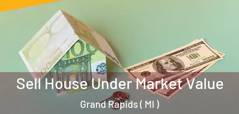  Sell House Under Market Value Grand Rapids ( MI )