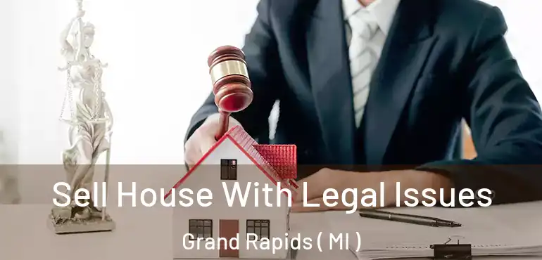  Sell House With Legal Issues Grand Rapids ( MI )
