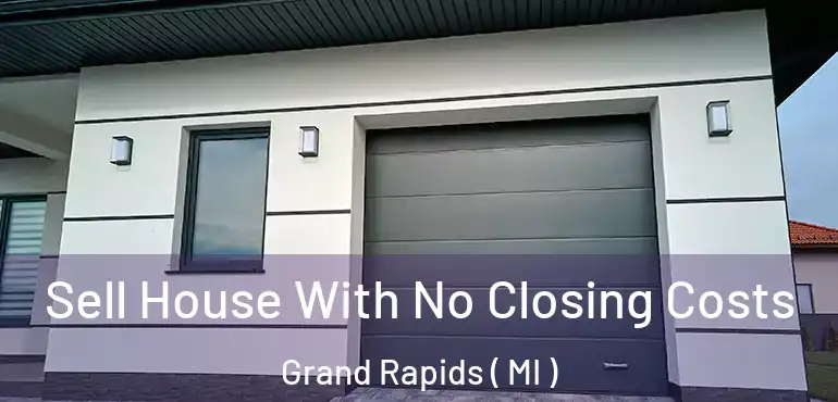  Sell House With No Closing Costs Grand Rapids ( MI )