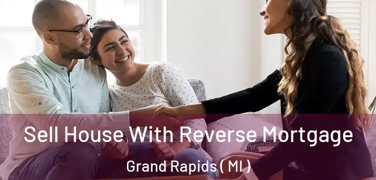  Sell House With Reverse Mortgage Grand Rapids ( MI )